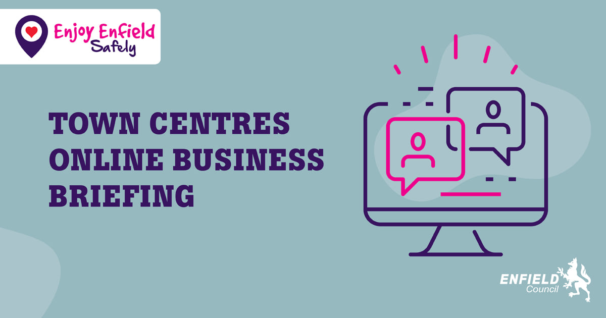If you run a business in one of Enfield’s town centres sign up for one of our online business briefings
