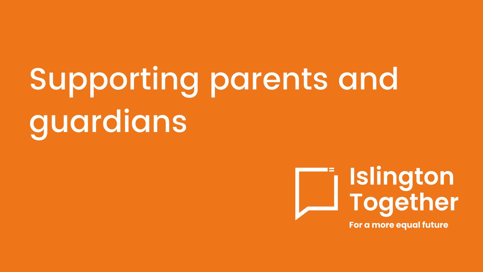 Islington Council:If you are a parent or carer living in Islington and you need some advice